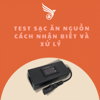 TEST SẠC ĂN NGUỒN : CÁCH NHẬN BIẾT VÀ XỬ LÝ