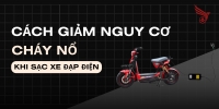 Cách giảm nguy cơ cháy nổ khi sạc xe đạp điện