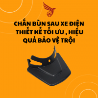 CHẮN BÙN SAU XE ĐIỆN - THIẾT KẾ TỐI ƯU, HIỆU QUẢ BẢO VỆ VƯỢT TRỘI