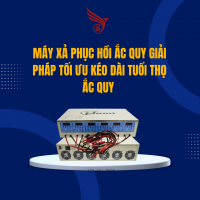 MÁY XẢ PHỤC HỒI ẮC QUY - GIẢI PHÁP TỐI ƯU KÉO DÀI TUỔI THỌ ẮC QUY