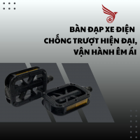 BÀN ĐẠP XE ĐIỆN CHỐNG TRƯỢT - THIẾT KẾ HIỆN ĐẠI, VẬN HÀNH ÊM ÁI