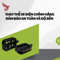 THAY THẾ BÀN ĐẠP XE ĐIỆN CHÍNH HÃNG - ĐẢM BẢO AN TOÀN VÀ ĐỘ BỀN