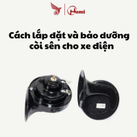 Cách Lắp Đặt và Bảo Dưỡng Còi Sên Cho Xe Điện