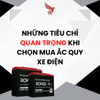 Những Tiêu Chí Quan Trọng Khi Chọn Mua Ắc Quy Xe Điện Bạn Cần Biết