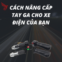 CÁCH NÂNG CẤP TAY GA XE DIỆN CỦA BẠN