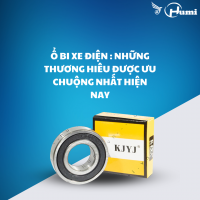 Ổ BI XE ĐIỆN : NHỮNG THƯƠNG HIỆU ĐƯỢC ƯU CHUỘNG NHẤT HIỆN NAY