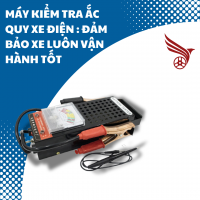 MÁY KIỂM TRA ẮC QUY XE ĐIỆN : ĐẨM BẢO XE LUÔN VẬN HÀNH TÔT