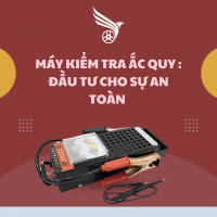 MÁY KIÊM TRA ẮC QUY XE ĐIỆN : ĐẦU TƯ CHO SỰ AN TOÀN