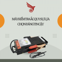 MÁY KIỂM TRA ẮC QUY SỰ LỰA CHỌN ĐÁNG TIN CẬY
