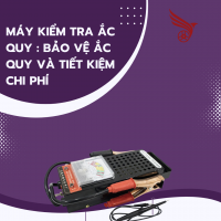 MÁY KIỂM TRA ẮC QUY : BẢO VỆ ẮC QUY VÀ TIẾT KIỆM CHI PHÍ