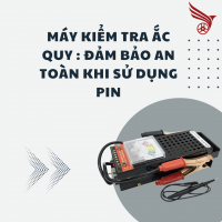 MÁY KIỂM TRA ẮC QUY : ĐẢM BẢO AN TOÀN KHI SỬ DỤNG PIN