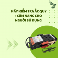 MÁY KIỂM TRA ẮC QUY : CẨM NANG CHO NGƯỜI SỬ DỤNG