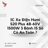IC Xe Điện Humi S20 Plus 48-60V 1500W 3 Bánh 15 Sò - Có Thực Sự An Toàn Như Bạn Nghĩ?