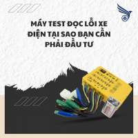 MÁY TEST ĐỌC LỖI XE ĐIỆN : TẠI SAO BẠN CẦN PHẢI ĐẦU TƯ