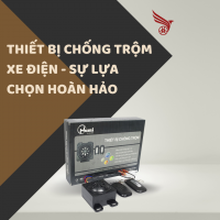 THIẾT BỊ CHỐNG TRỘM XE ĐIỆN - SỰ LỰA CHỌN HOÀN HẢO