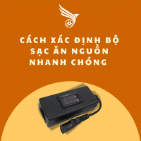 CÁCH XÁC ĐỊNH BỘ SẠC ĂN NGUỒN NHANH CHÓNG